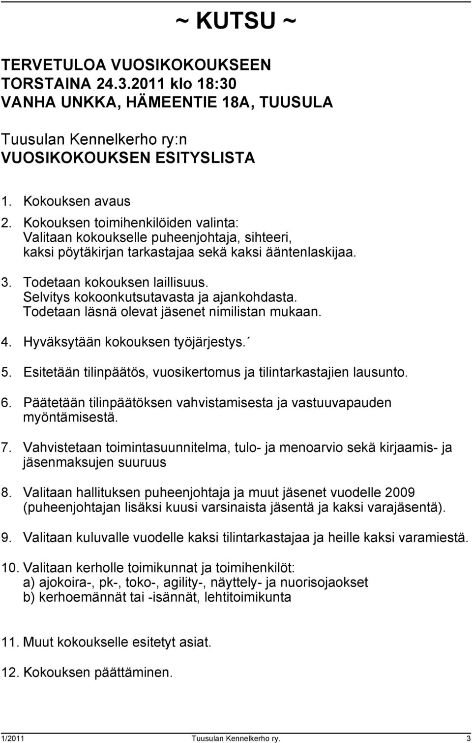 Selvitys kokoonkutsutavasta ja ajankohdasta. Todetaan läsnä olevat jäsenet nimilistan mukaan. 4. Hyväksytään kokouksen työjärjestys. 5.