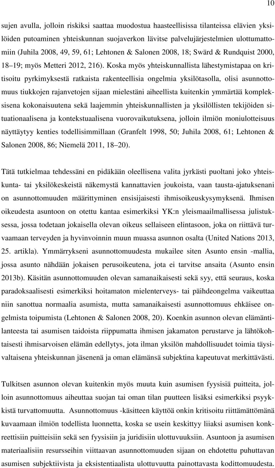 Koska myös yhteiskunnallista lähestymistapaa on kritisoitu pyrkimyksestä ratkaista rakenteellisia ongelmia yksilötasolla, olisi asunnottomuus tiukkojen rajanvetojen sijaan mielestäni aiheellista