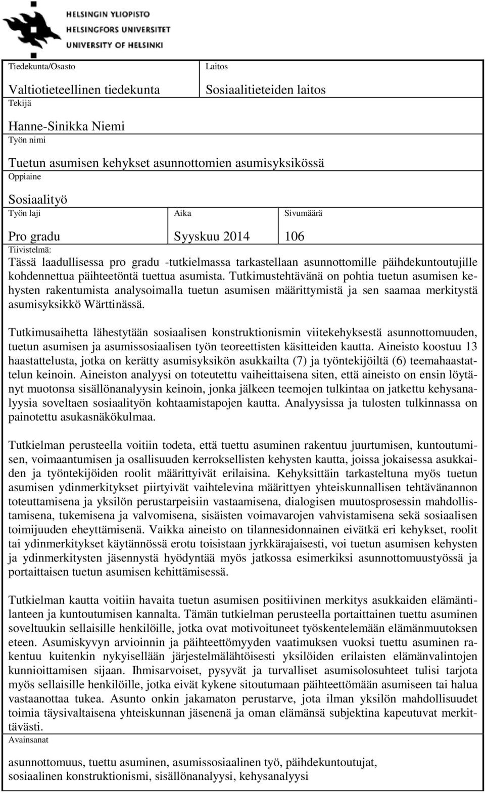 Tutkimustehtävänä on pohtia tuetun asumisen kehysten rakentumista analysoimalla tuetun asumisen määrittymistä ja sen saamaa merkitystä asumisyksikkö Wärttinässä.