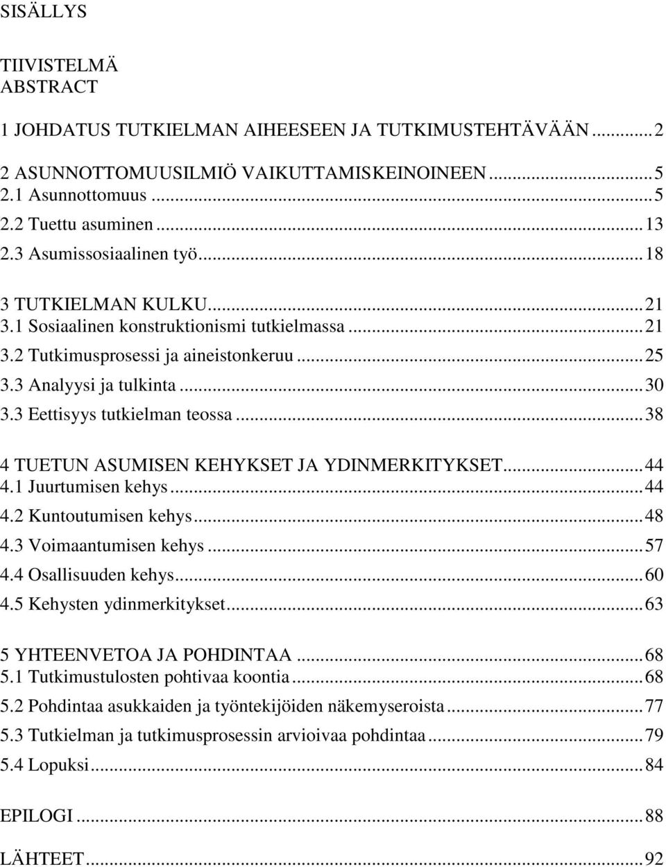 3 Eettisyys tutkielman teossa... 38 4 TUETUN ASUMISEN KEHYKSET JA YDINMERKITYKSET... 44 4.1 Juurtumisen kehys... 44 4.2 Kuntoutumisen kehys... 48 4.3 Voimaantumisen kehys... 57 4.4 Osallisuuden kehys.