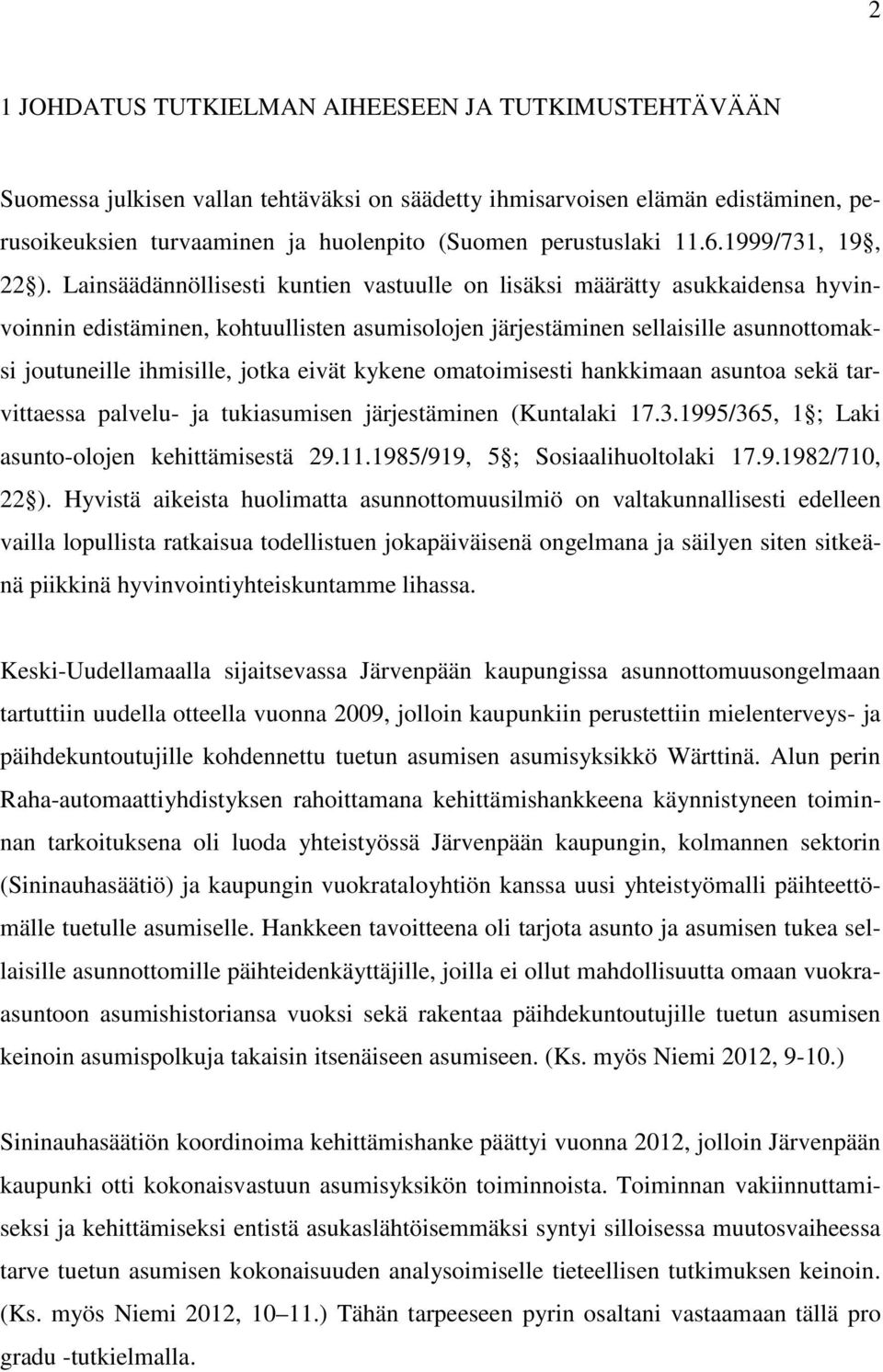 Lainsäädännöllisesti kuntien vastuulle on lisäksi määrätty asukkaidensa hyvinvoinnin edistäminen, kohtuullisten asumisolojen järjestäminen sellaisille asunnottomaksi joutuneille ihmisille, jotka