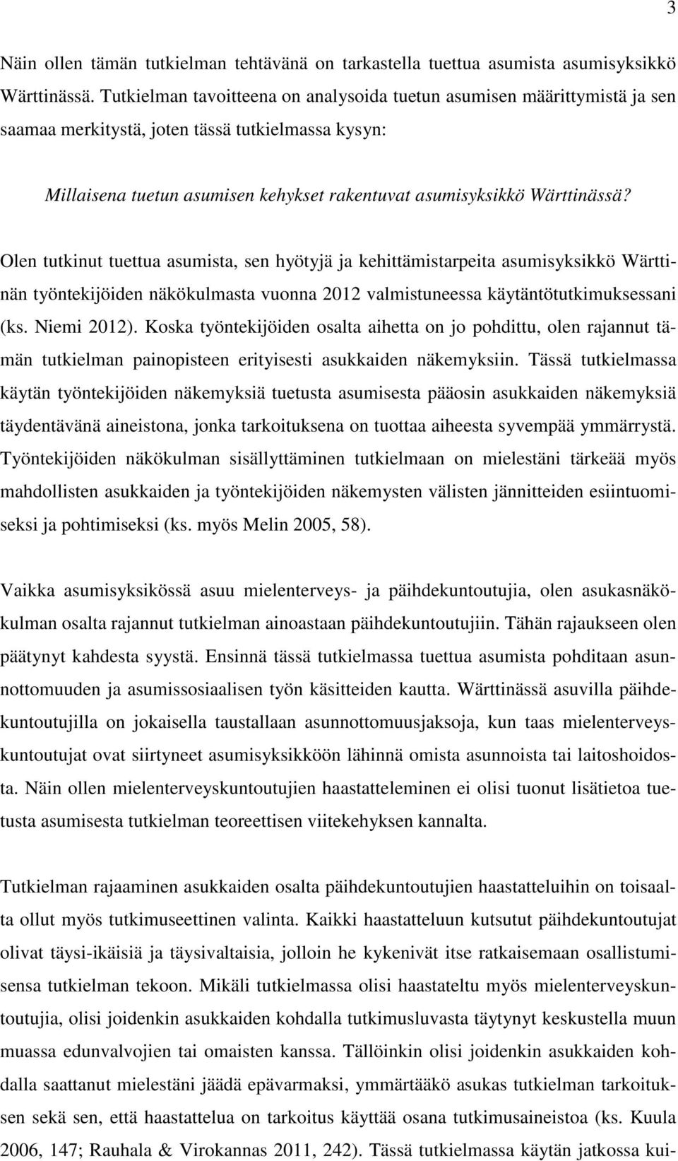 Olen tutkinut tuettua asumista, sen hyötyjä ja kehittämistarpeita asumisyksikkö Wärttinän työntekijöiden näkökulmasta vuonna 2012 valmistuneessa käytäntötutkimuksessani (ks. Niemi 2012).