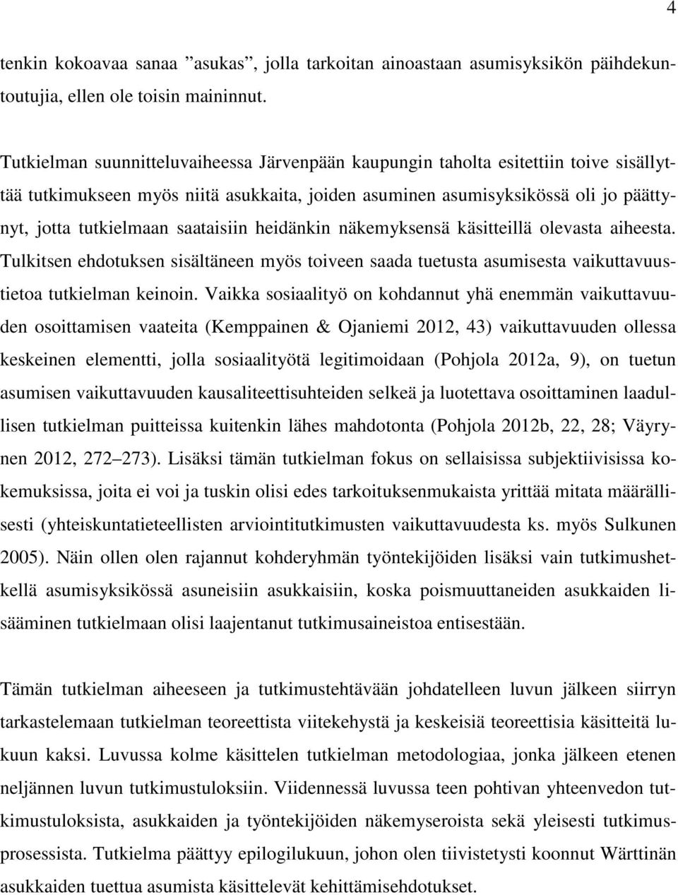 saataisiin heidänkin näkemyksensä käsitteillä olevasta aiheesta. Tulkitsen ehdotuksen sisältäneen myös toiveen saada tuetusta asumisesta vaikuttavuustietoa tutkielman keinoin.