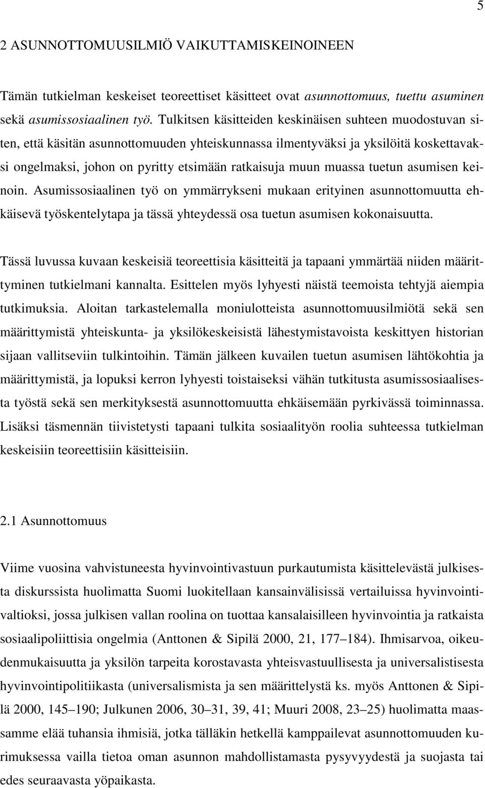 muassa tuetun asumisen keinoin. Asumissosiaalinen työ on ymmärrykseni mukaan erityinen asunnottomuutta ehkäisevä työskentelytapa ja tässä yhteydessä osa tuetun asumisen kokonaisuutta.