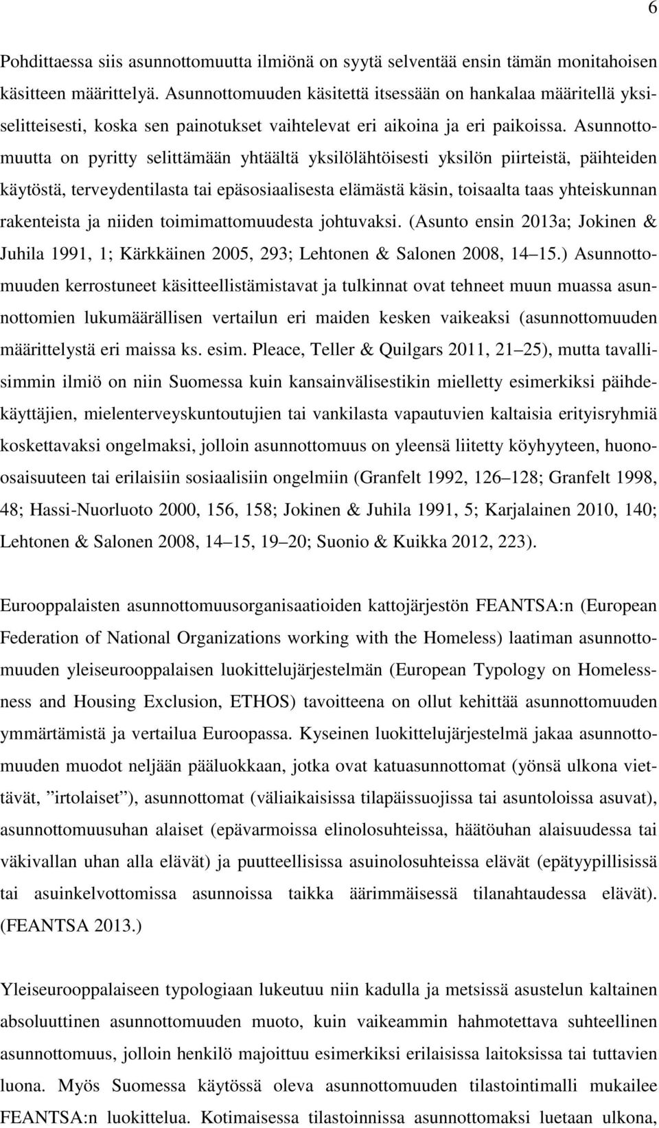 Asunnottomuutta on pyritty selittämään yhtäältä yksilölähtöisesti yksilön piirteistä, päihteiden käytöstä, terveydentilasta tai epäsosiaalisesta elämästä käsin, toisaalta taas yhteiskunnan