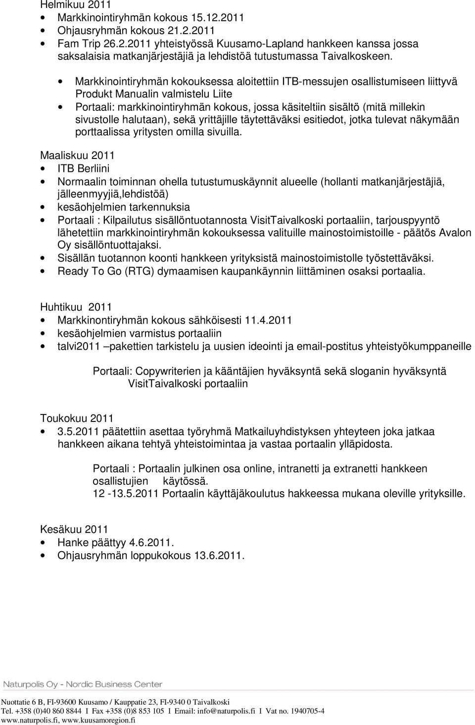 sivustolle halutaan), sekä yrittäjille täytettäväksi esitiedot, jotka tulevat näkymään porttaalissa yritysten omilla sivuilla.