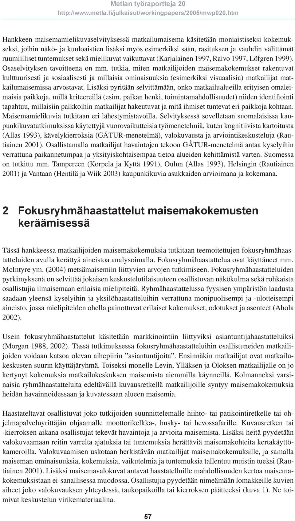 tutkia, miten matkailijoiden maisemakokemukset rakentuvat kulttuurisesti ja sosiaalisesti ja millaisia ominaisuuksia (esimerkiksi visuaalisia) matkailijat matkailumaisemissa arvostavat.