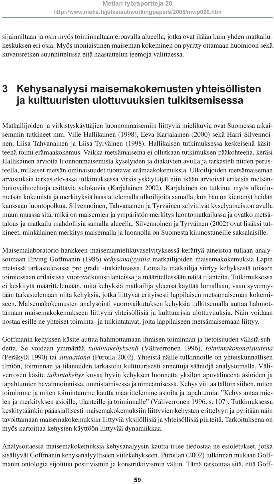 3 Kehysanalyysi maisemakokemusten yhteisöllisten ja kulttuuristen ulottuvuuksien tulkitsemisessa Matkailijoiden ja virkistyskäyttäjien luonnonmaisemiin liittyviä mielikuvia ovat Suomessa aikaisemmin