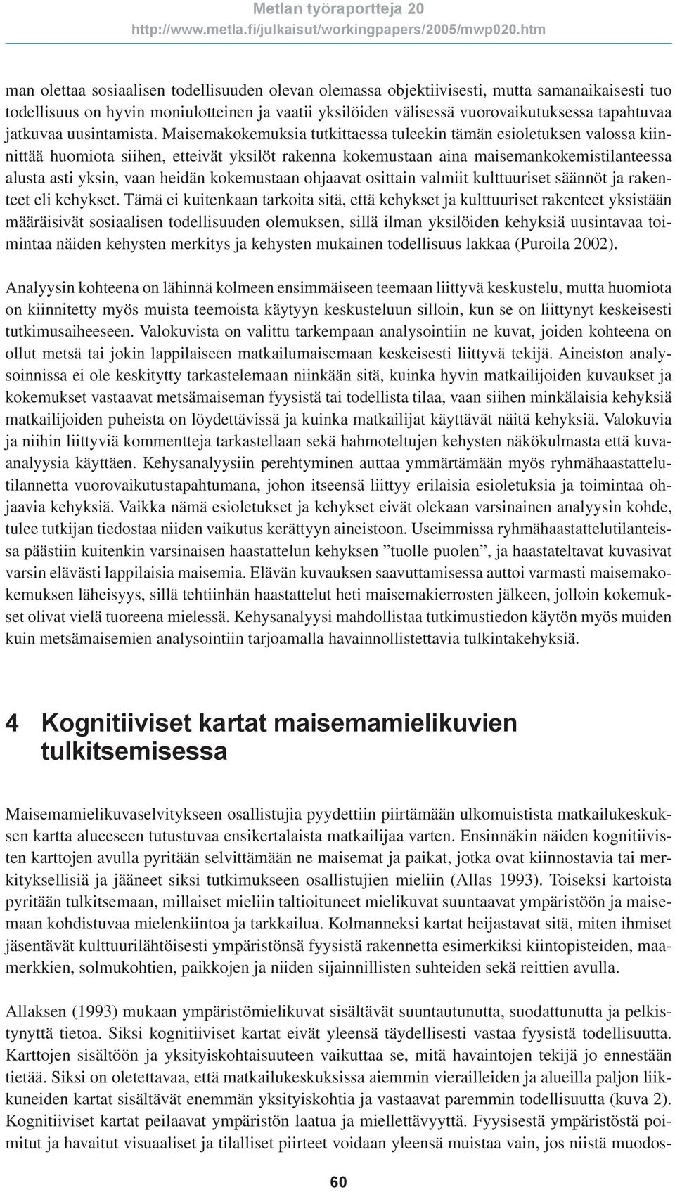 Maisemakokemuksia tutkittaessa tuleekin tämän esioletuksen valossa kiinnittää huomiota siihen, etteivät yksilöt rakenna kokemustaan aina maisemankokemistilanteessa alusta asti yksin, vaan heidän