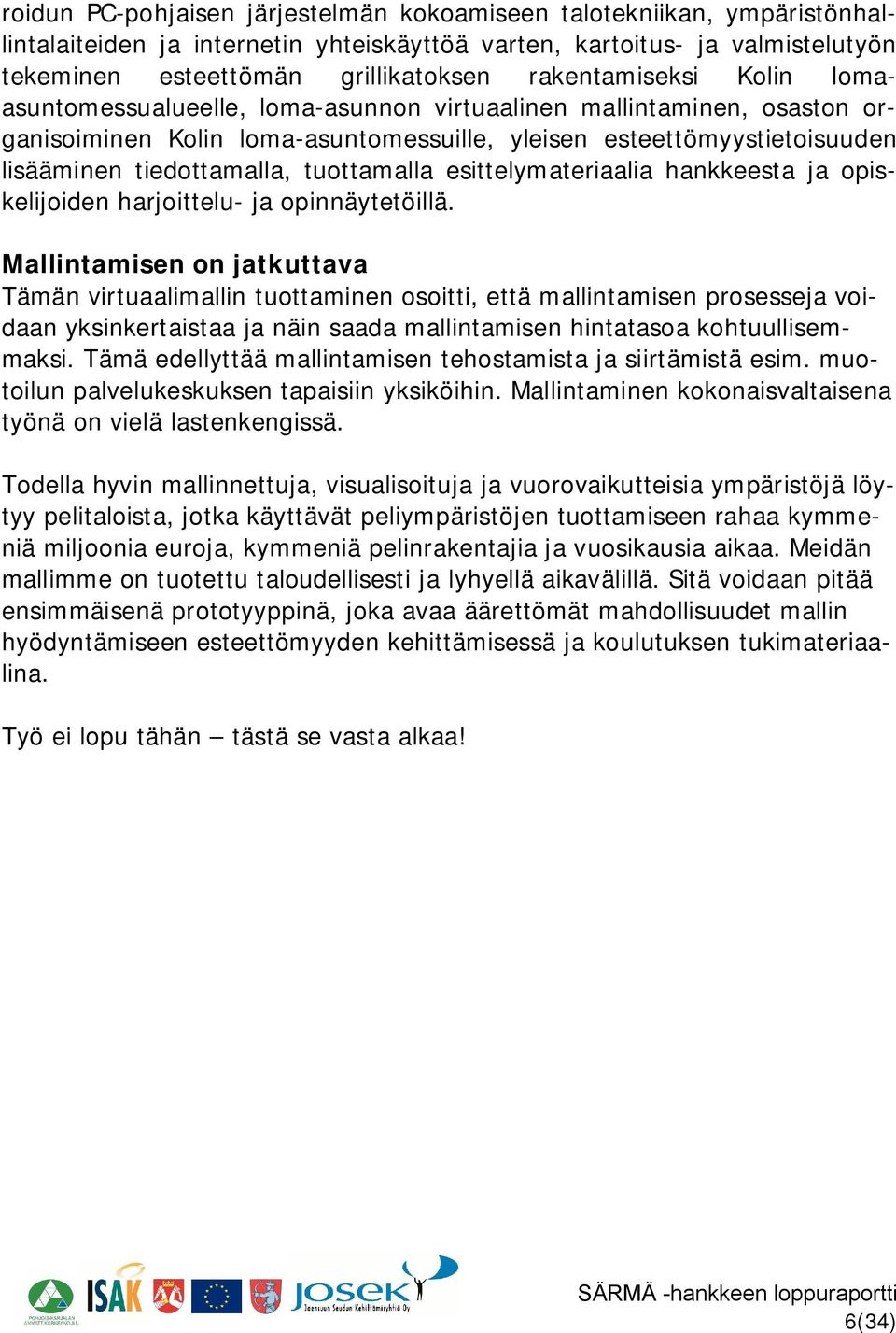 tuottamalla esittelymateriaalia hankkeesta ja opiskelijoiden harjoittelu ja opinnäytetöillä.