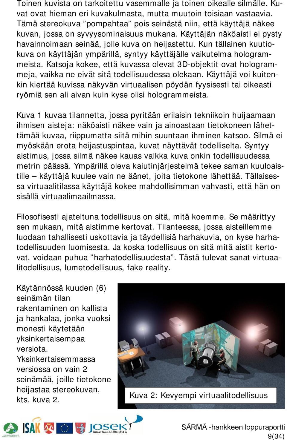 Kun tällainen kuutiokuva on käyttäjän ympärillä, syntyy käyttäjälle vaikutelma hologrammeista.