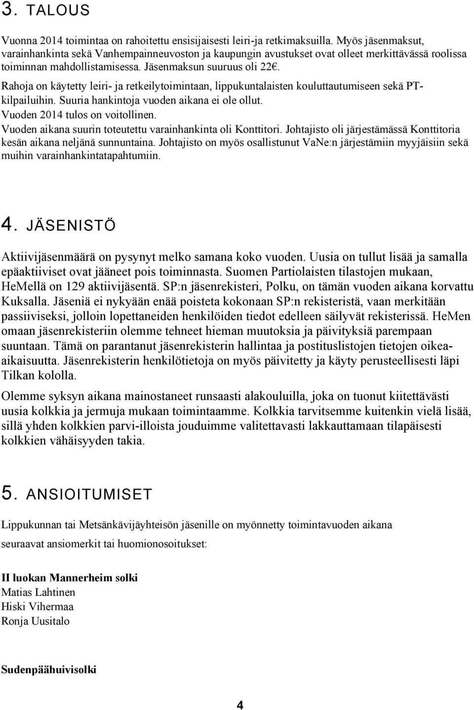 Rahoja on käytetty leiri- ja retkeilytoimintaan, lippukuntalaisten kouluttautumiseen sekä PTkilpailuihin. Suuria hankintoja vuoden aikana ei ole ollut. Vuoden 2014 tulos on voitollinen.