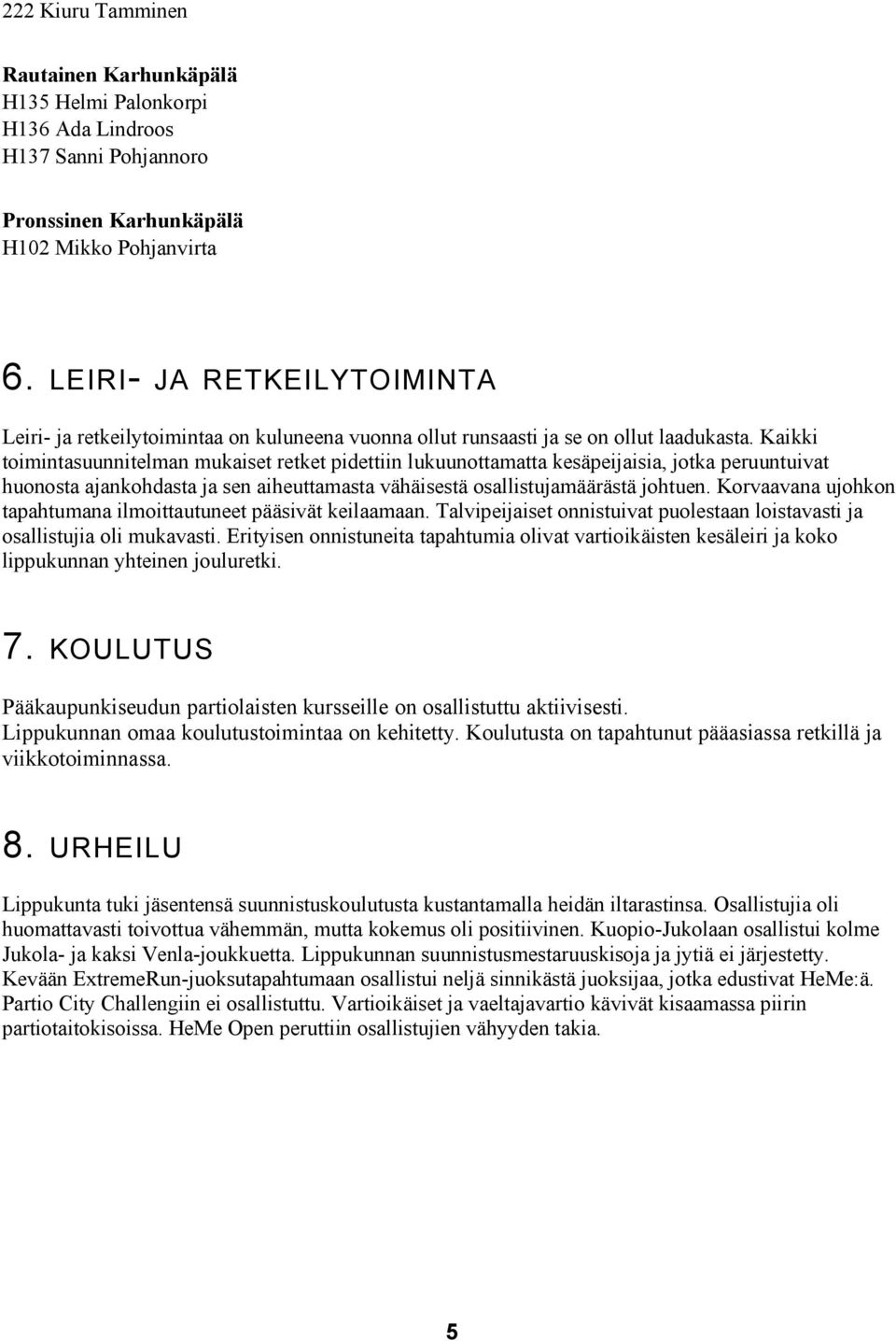 Kaikki toimintasuunnitelman mukaiset retket pidettiin lukuunottamatta kesäpeijaisia, jotka peruuntuivat huonosta ajankohdasta ja sen aiheuttamasta vähäisestä osallistujamäärästä johtuen.