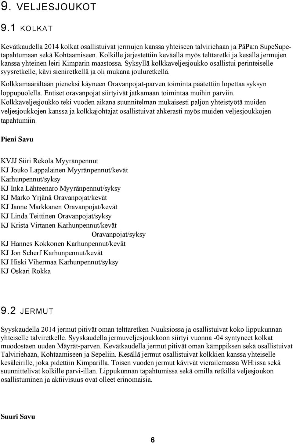 Syksyllä kolkkaveljesjoukko osallistui perinteiselle syysretkelle, kävi sieniretkellä ja oli mukana jouluretkellä.