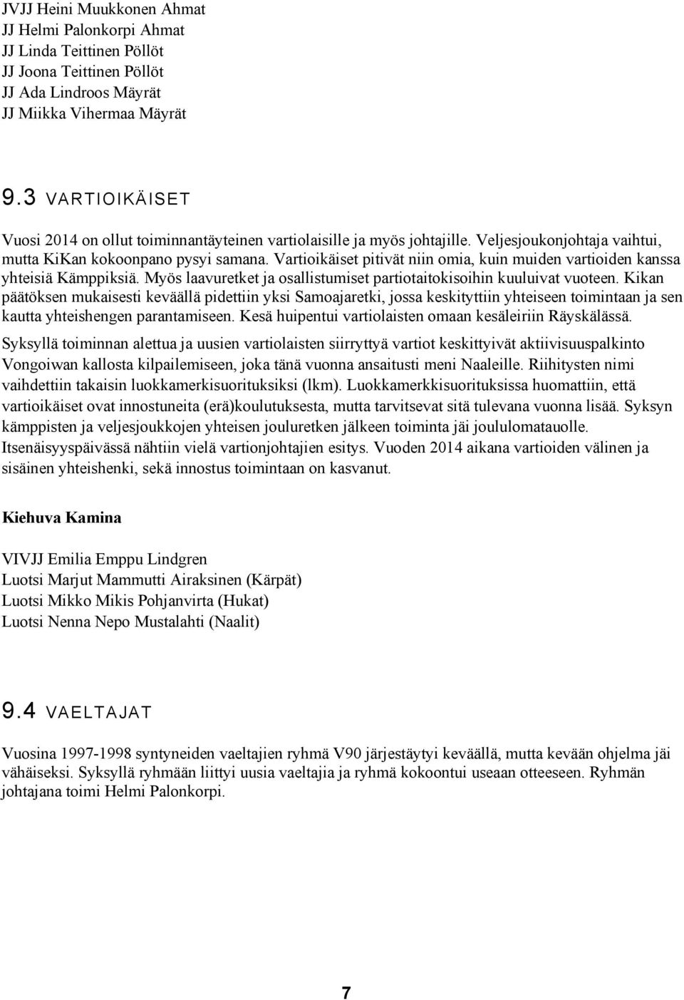 Vartioikäiset pitivät niin omia, kuin muiden vartioiden kanssa yhteisiä Kämppiksiä. Myös laavuretket ja osallistumiset partiotaitokisoihin kuuluivat vuoteen.