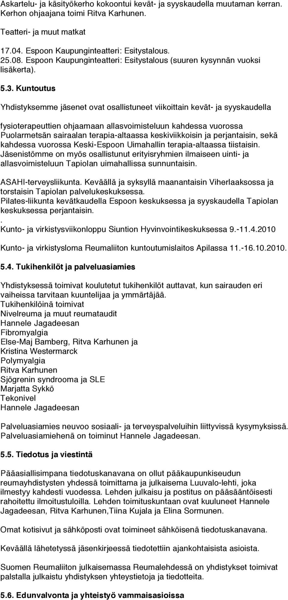 Kuntoutus Yhdistyksemme jäsenet ovat osallistuneet viikoittain kevät- ja syyskaudella fysioterapeuttien ohjaamaan allasvoimisteluun kahdessa vuorossa Puolarmetsän sairaalan terapia-altaassa