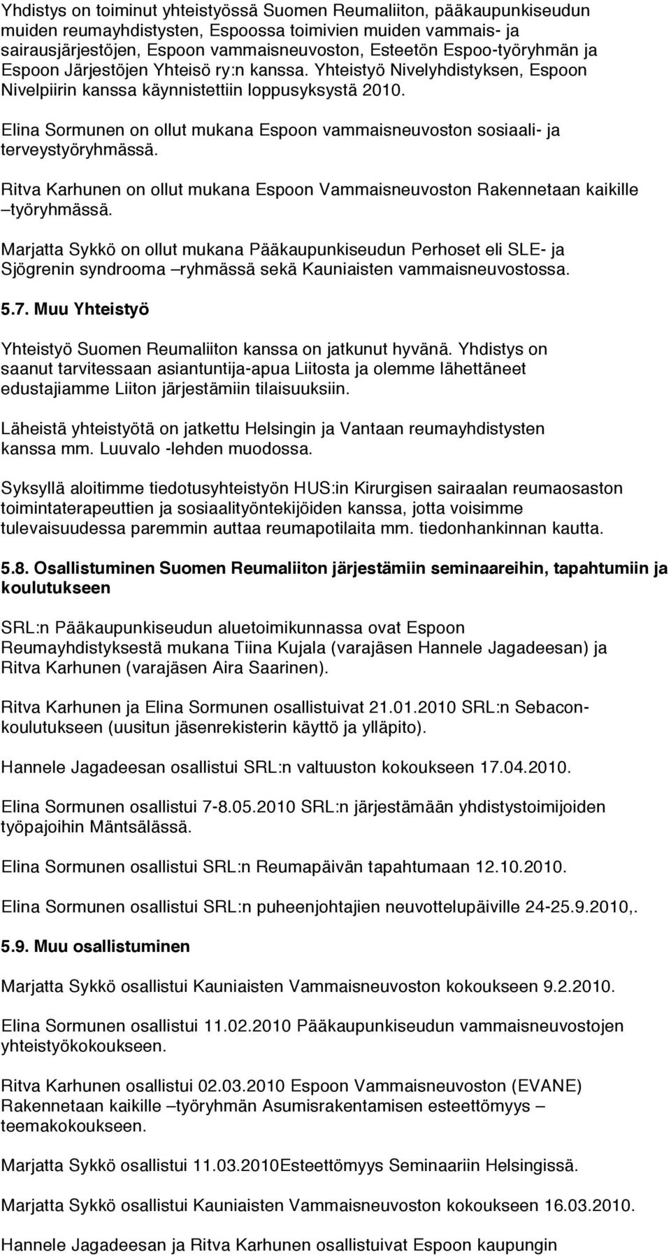 Elina Sormunen on ollut mukana Espoon vammaisneuvoston sosiaali- ja terveystyöryhmässä. Ritva Karhunen on ollut mukana Espoon Vammaisneuvoston Rakennetaan kaikille työryhmässä.