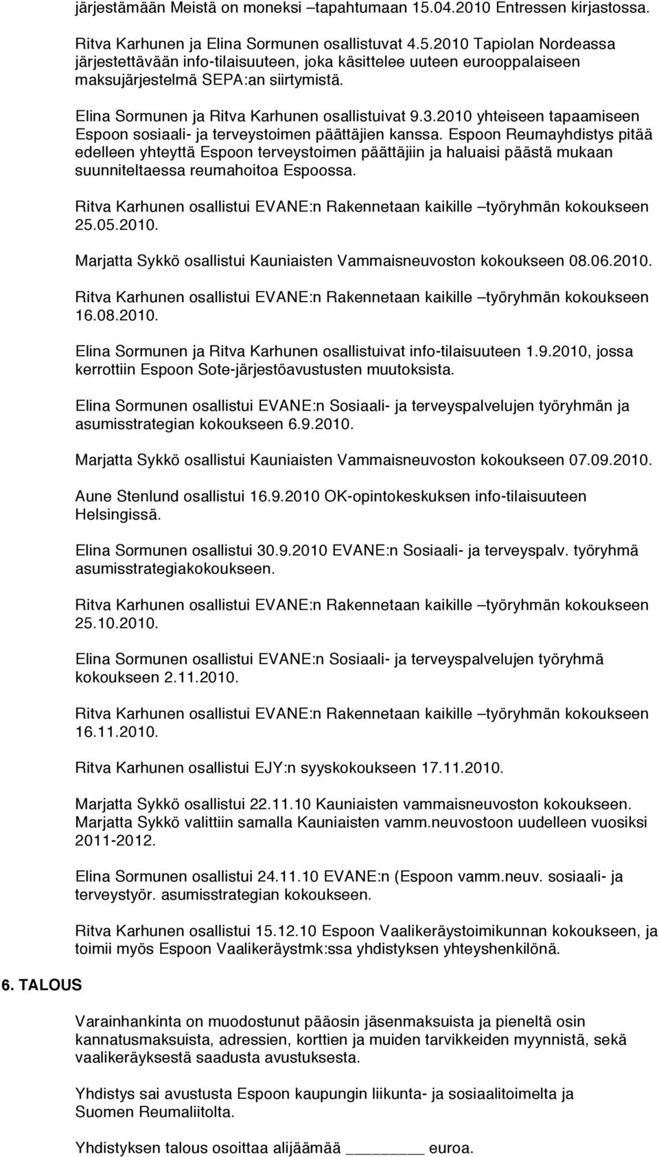 Espoon Reumayhdistys pitää edelleen yhteyttä Espoon terveystoimen päättäjiin ja haluaisi päästä mukaan suunniteltaessa reumahoitoa Espoossa. 25.05.2010.