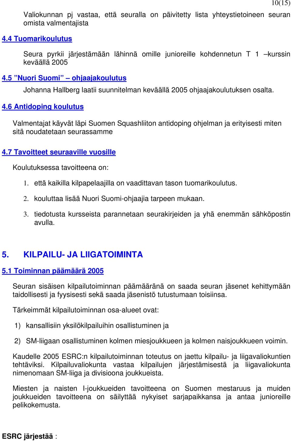 5 Nuori Suomi ohjaajakoulutus Johanna Hallberg laatii suunnitelman keväällä 2005 ohjaajakoulutuksen osalta. 4.