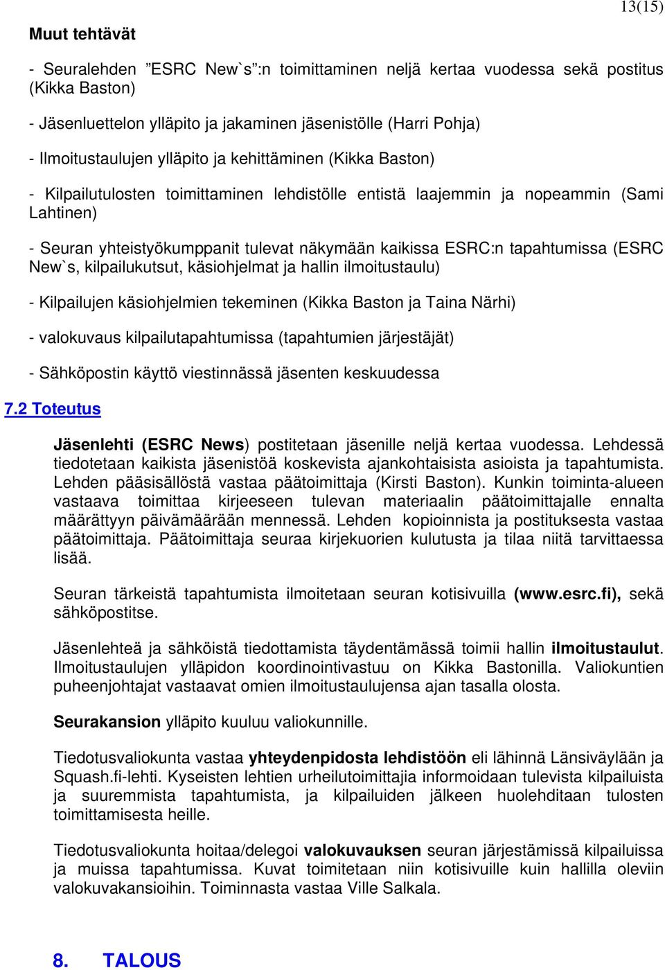 tapahtumissa (ESRC New`s, kilpailukutsut, käsiohjelmat ja hallin ilmoitustaulu) - Kilpailujen käsiohjelmien tekeminen (Kikka Baston ja Taina Närhi) - valokuvaus kilpailutapahtumissa (tapahtumien