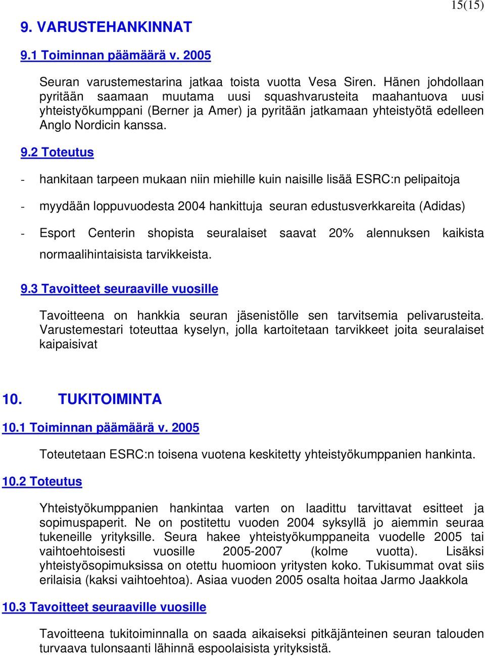 2 Toteutus - hankitaan tarpeen mukaan niin miehille kuin naisille lisää ESRC:n pelipaitoja - myydään loppuvuodesta 2004 hankittuja seuran edustusverkkareita (Adidas) - Esport Centerin shopista