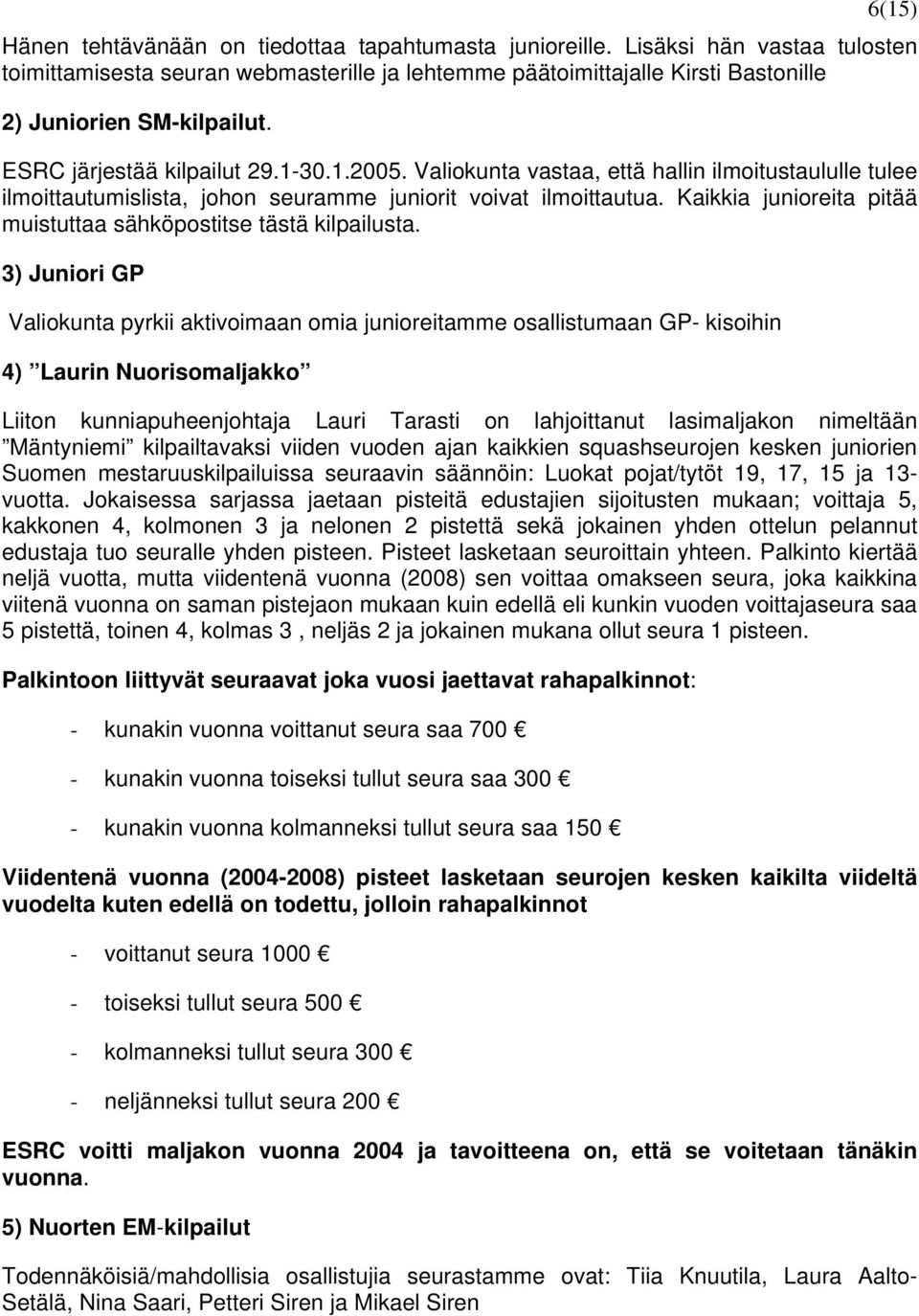 Valiokunta vastaa, että hallin ilmoitustaululle tulee ilmoittautumislista, johon seuramme juniorit voivat ilmoittautua. Kaikkia junioreita pitää muistuttaa sähköpostitse tästä kilpailusta.