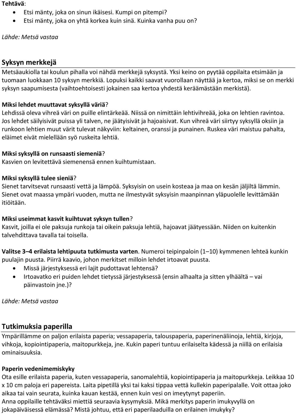 Lopuksi kaikki saavat vuorollaan näyttää ja kertoa, miksi se on merkki syksyn saapumisesta (vaihtoehtoisesti jokainen saa kertoa yhdestä keräämästään merkistä). Miksi lehdet muuttavat syksyllä väriä?
