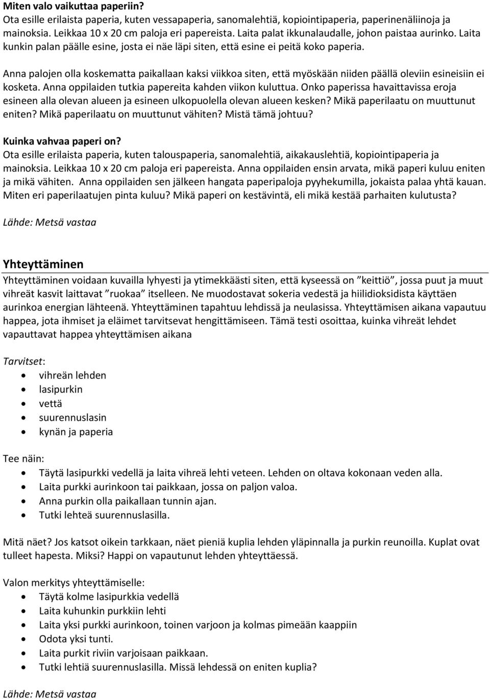 Anna palojen olla koskematta paikallaan kaksi viikkoa siten, että myöskään niiden päällä oleviin esineisiin ei kosketa. Anna oppilaiden tutkia papereita kahden viikon kuluttua.