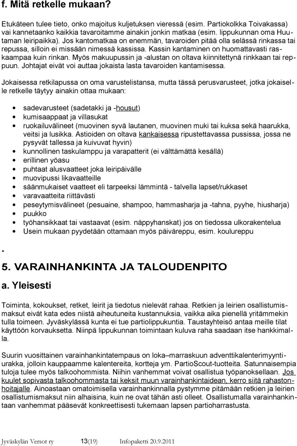 Kassin kantaminen on huomattavasti raskaampaa kuin rinkan. Myös makuupussin ja -alustan on oltava kiinnitettynä rinkkaan tai reppuun. Johtajat eivät voi auttaa jokaista lasta tavaroiden kantamisessa.