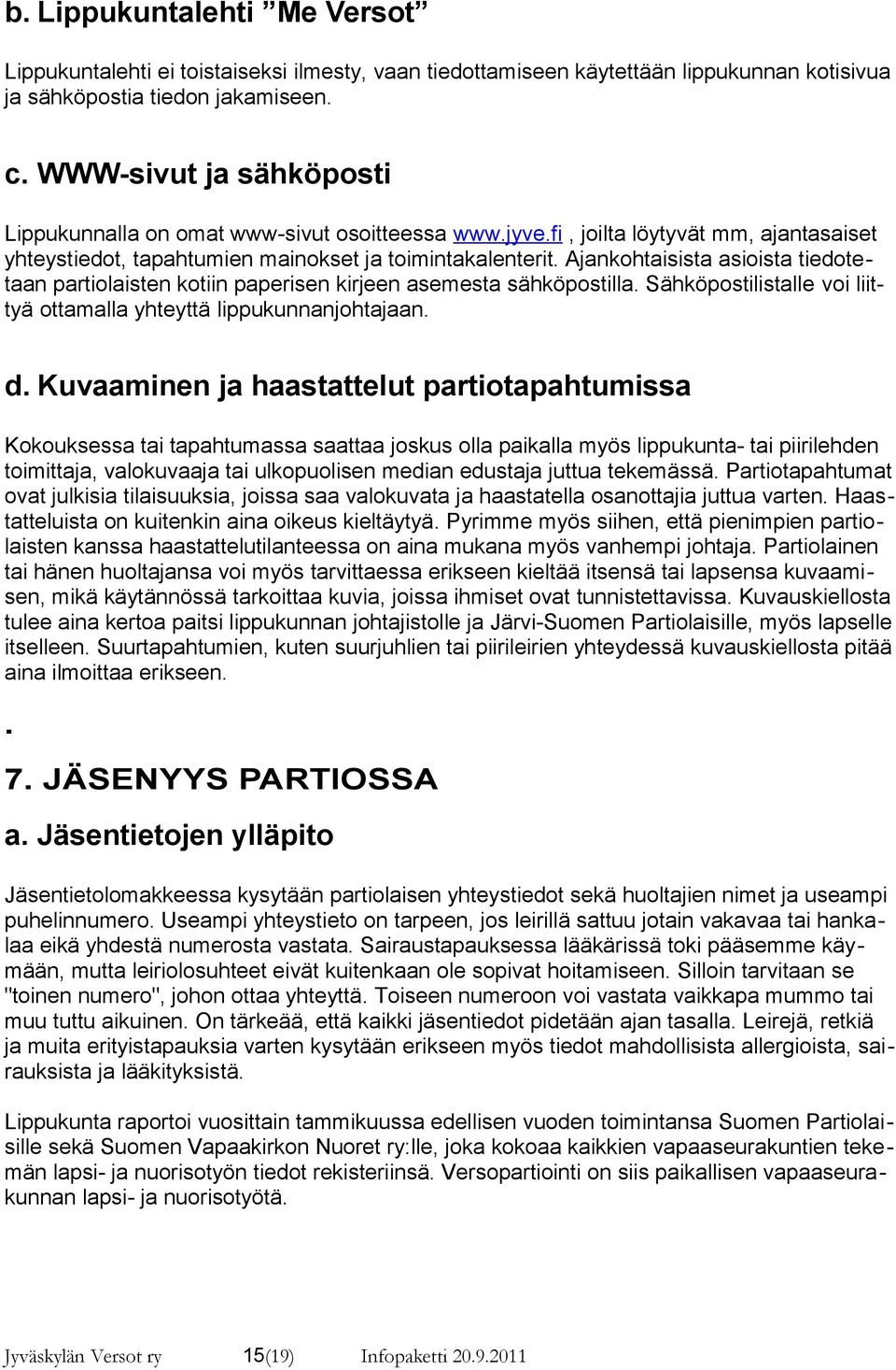 Ajankohtaisista asioista tiedotetaan partiolaisten kotiin paperisen kirjeen asemesta sähköpostilla. Sähköpostilistalle voi liittyä ottamalla yhteyttä lippukunnanjohtajaan. d.