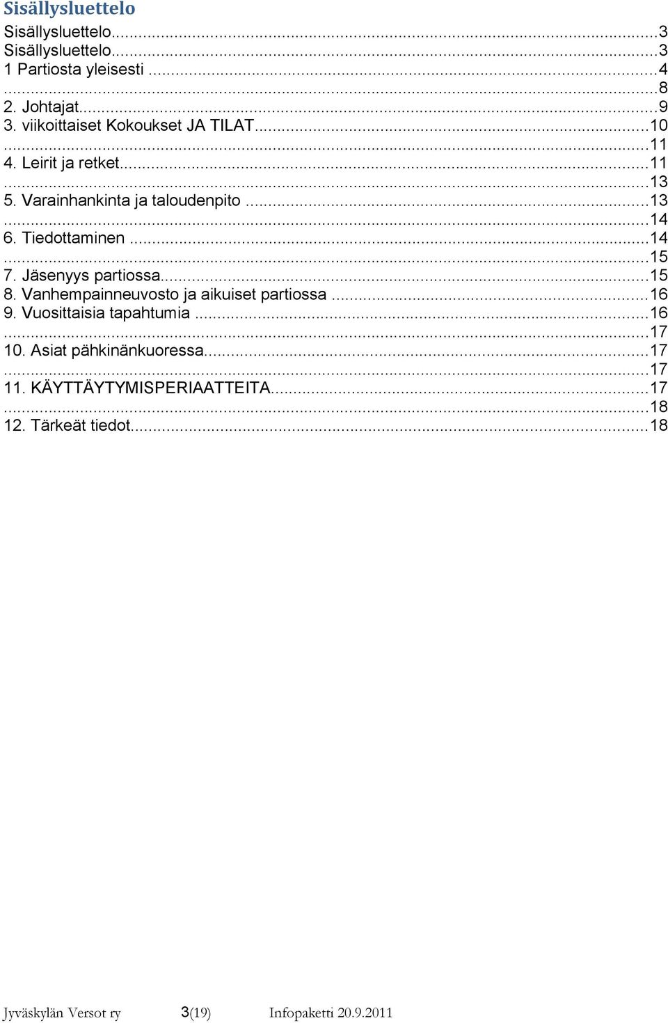 Tiedottaminen...14...15 7. Jäsenyys partiossa...15 8. Vanhempainneuvosto ja aikuiset partiossa...16 9. Vuosittaisia tapahtumia.