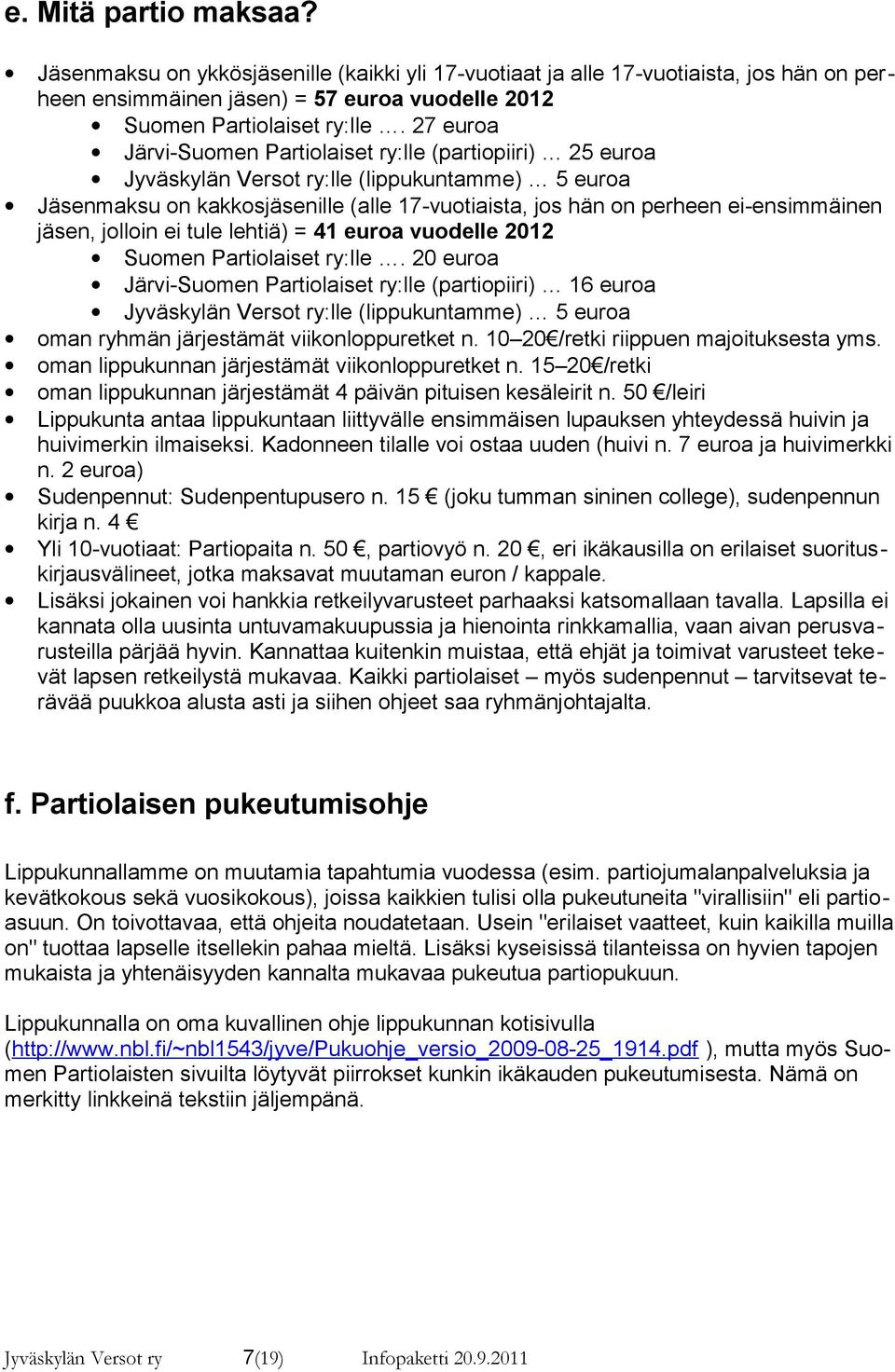 jäsen, jolloin ei tule lehtiä) = 41 euroa vuodelle 2012 Suomen Partiolaiset ry:lle.