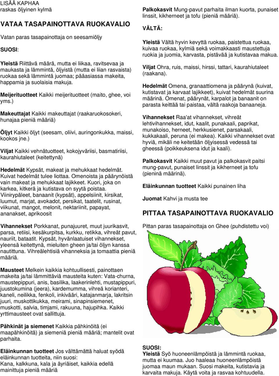 ) Makeuttajat Kaikki makeuttajat (raakaruokosokeri, hunajaa pieniä määriä) Öljyt Kaikki öljyt (seesam, oliivi, auringonkukka, maissi, kookos jne.