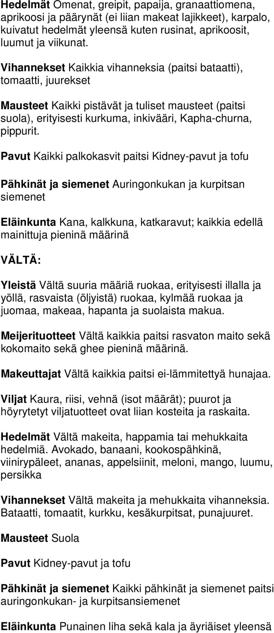 Pavut Kaikki palkokasvit paitsi Kidney-pavut ja tofu Pähkinät ja siemenet Auringonkukan ja kurpitsan siemenet Eläinkunta Kana, kalkkuna, katkaravut; kaikkia edellä mainittuja pieninä määrinä VÄLTÄ: