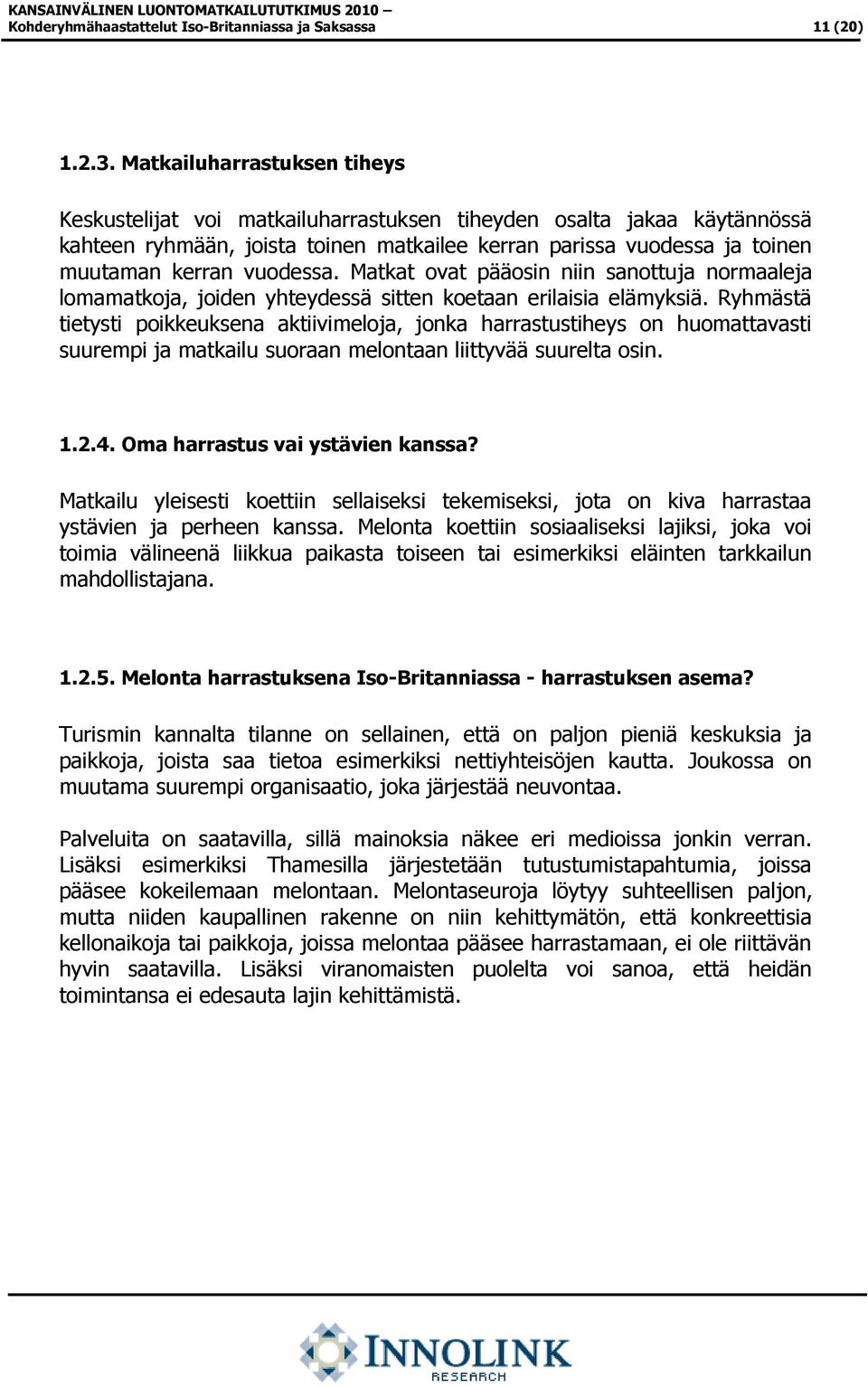 vuodessa. Matkat ovat pääosin niin sanottuja normaaleja lomamatkoja, joiden yhteydessä sitten koetaan erilaisia elämyksiä.