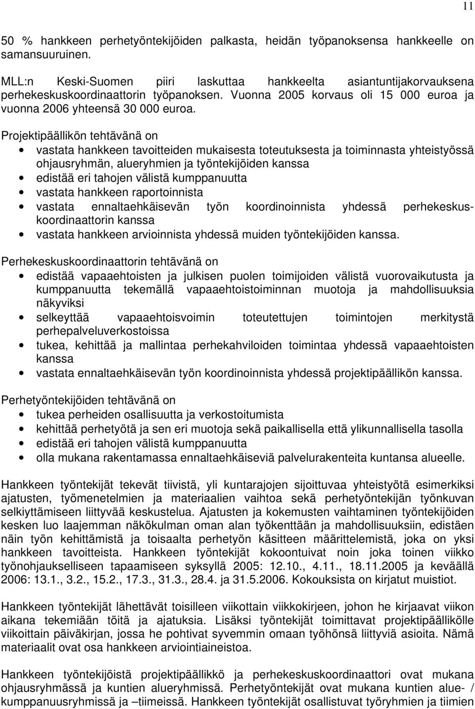 Projektipäällikön tehtävänä on vastata hankkeen tavoitteiden mukaisesta toteutuksesta ja toiminnasta yhteistyössä ohjausryhmän, alueryhmien ja työntekijöiden kanssa edistää eri tahojen välistä