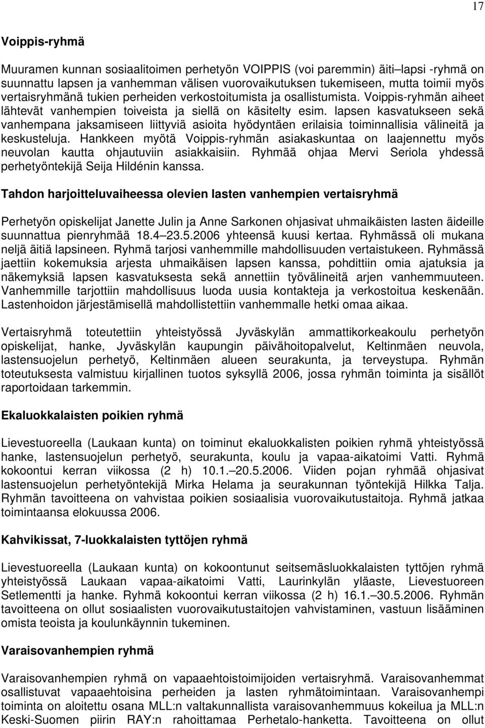 lapsen kasvatukseen sekä vanhempana jaksamiseen liittyviä asioita hyödyntäen erilaisia toiminnallisia välineitä ja keskusteluja.