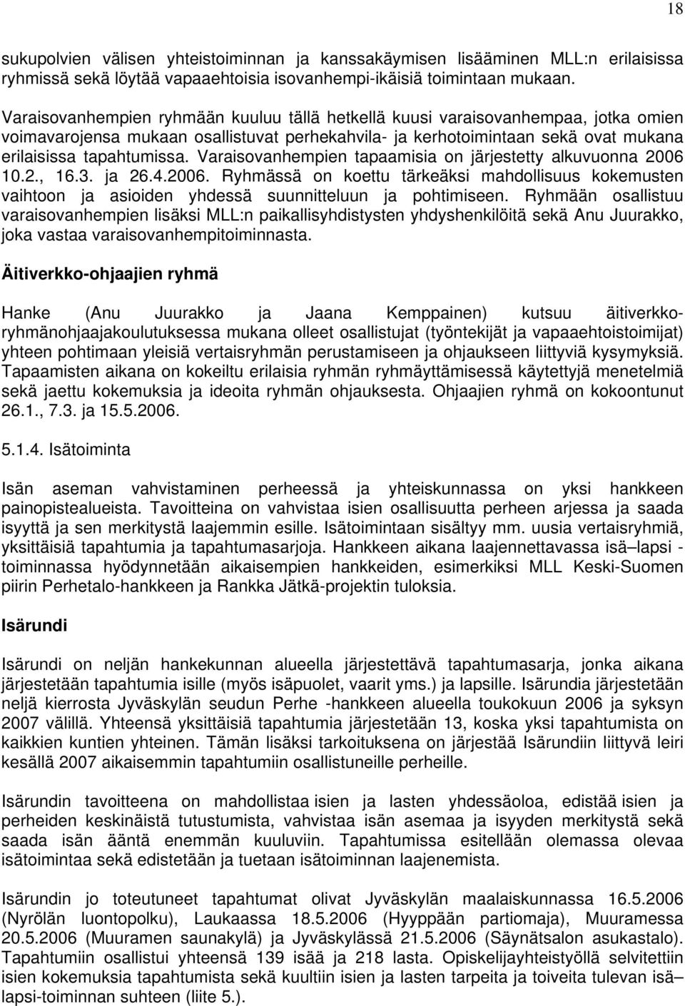 Varaisovanhempien tapaamisia on järjestetty alkuvuonna 2006 10.2., 16.3. ja 26.4.2006. Ryhmässä on koettu tärkeäksi mahdollisuus kokemusten vaihtoon ja asioiden yhdessä suunnitteluun ja pohtimiseen.