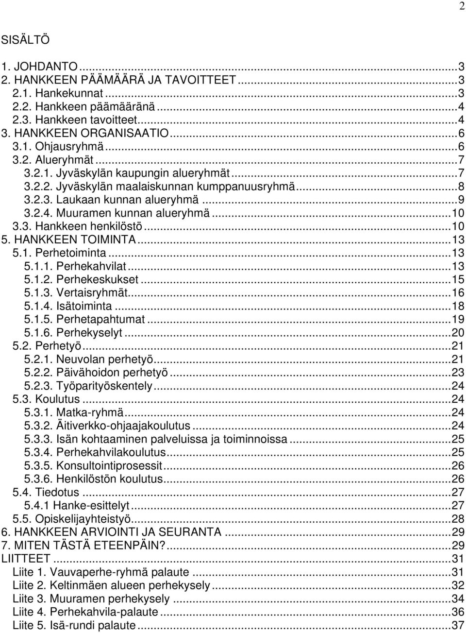 ..10 5. HANKKEEN TOIMINTA...13 5.1. Perhetoiminta...13 5.1.1. Perhekahvilat...13 5.1.2. Perhekeskukset...15 5.1.3. Vertaisryhmät...16 5.1.4. Isätoiminta...18 5.1.5. Perhetapahtumat...19 5.1.6. Perhekyselyt.