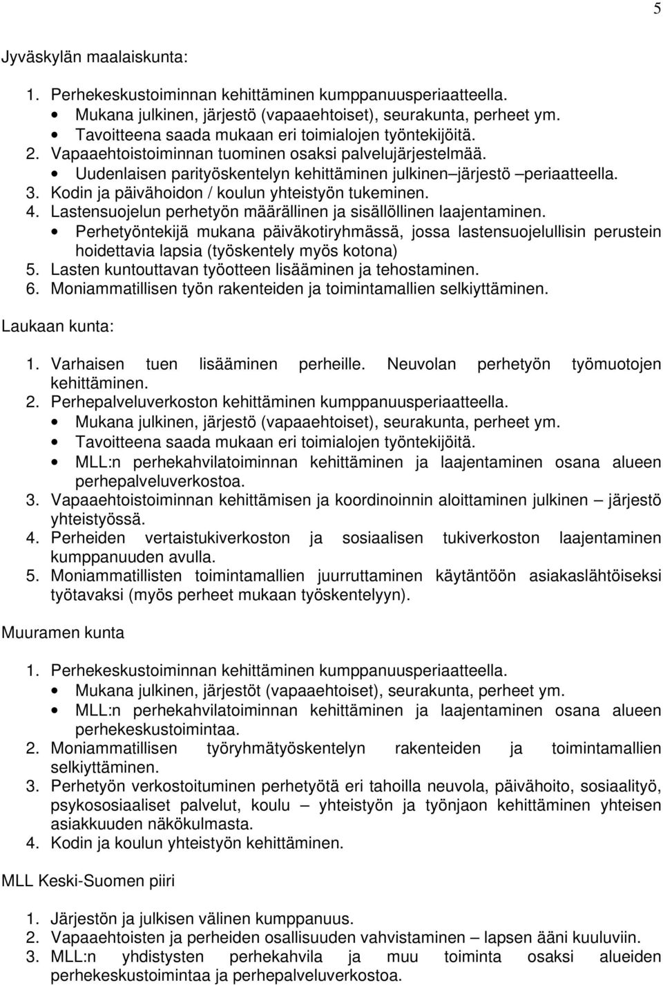 Kodin ja päivähoidon / koulun yhteistyön tukeminen. 4. Lastensuojelun perhetyön määrällinen ja sisällöllinen laajentaminen.