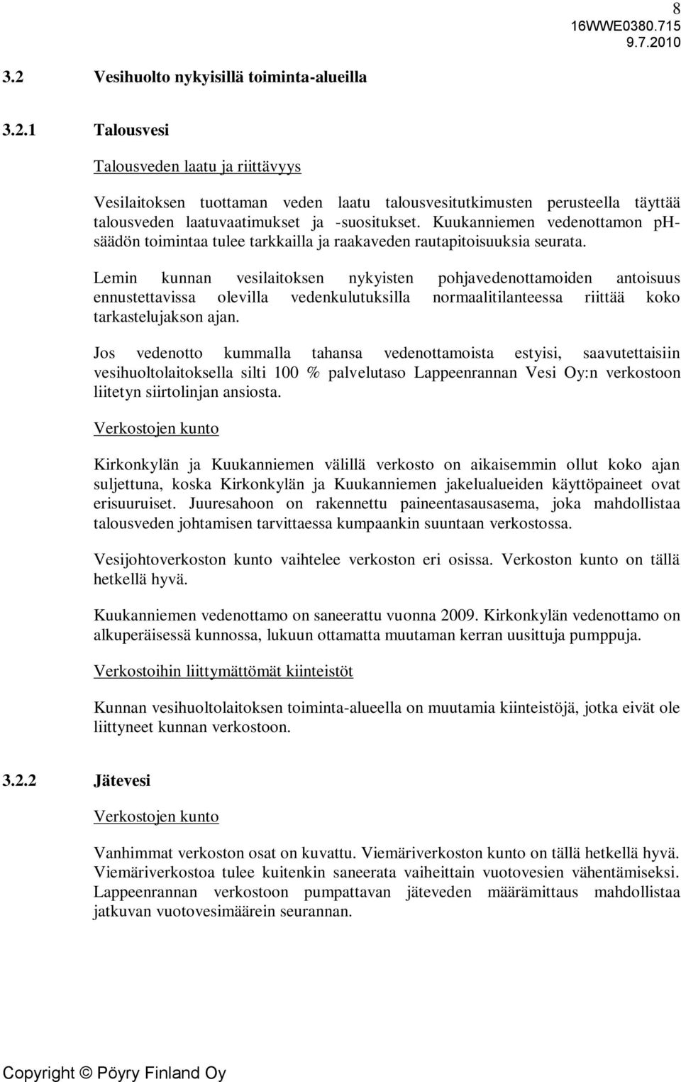 Lemin kunnan vesilaitoksen nykyisten pohjavedenottamoiden antoisuus ennustettavissa olevilla vedenkulutuksilla normaalitilanteessa riittää koko tarkastelujakson ajan.