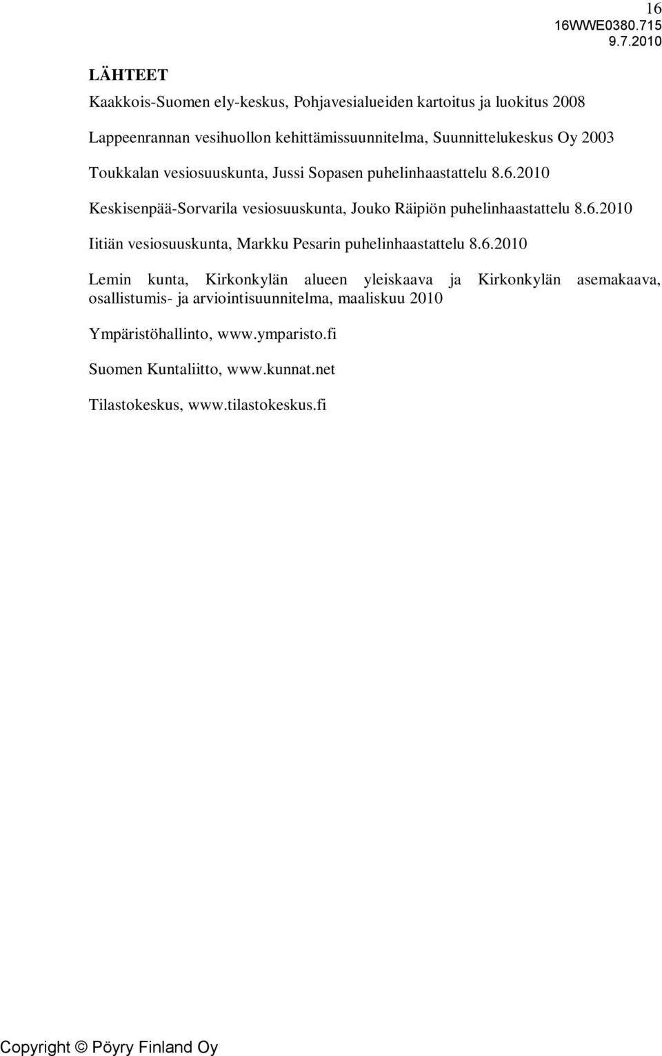 6.2010 Lemin kunta, Kirkonkylän alueen yleiskaava ja Kirkonkylän asemakaava, osallistumis- ja arviointisuunnitelma, maaliskuu 2010 Ympäristöhallinto,