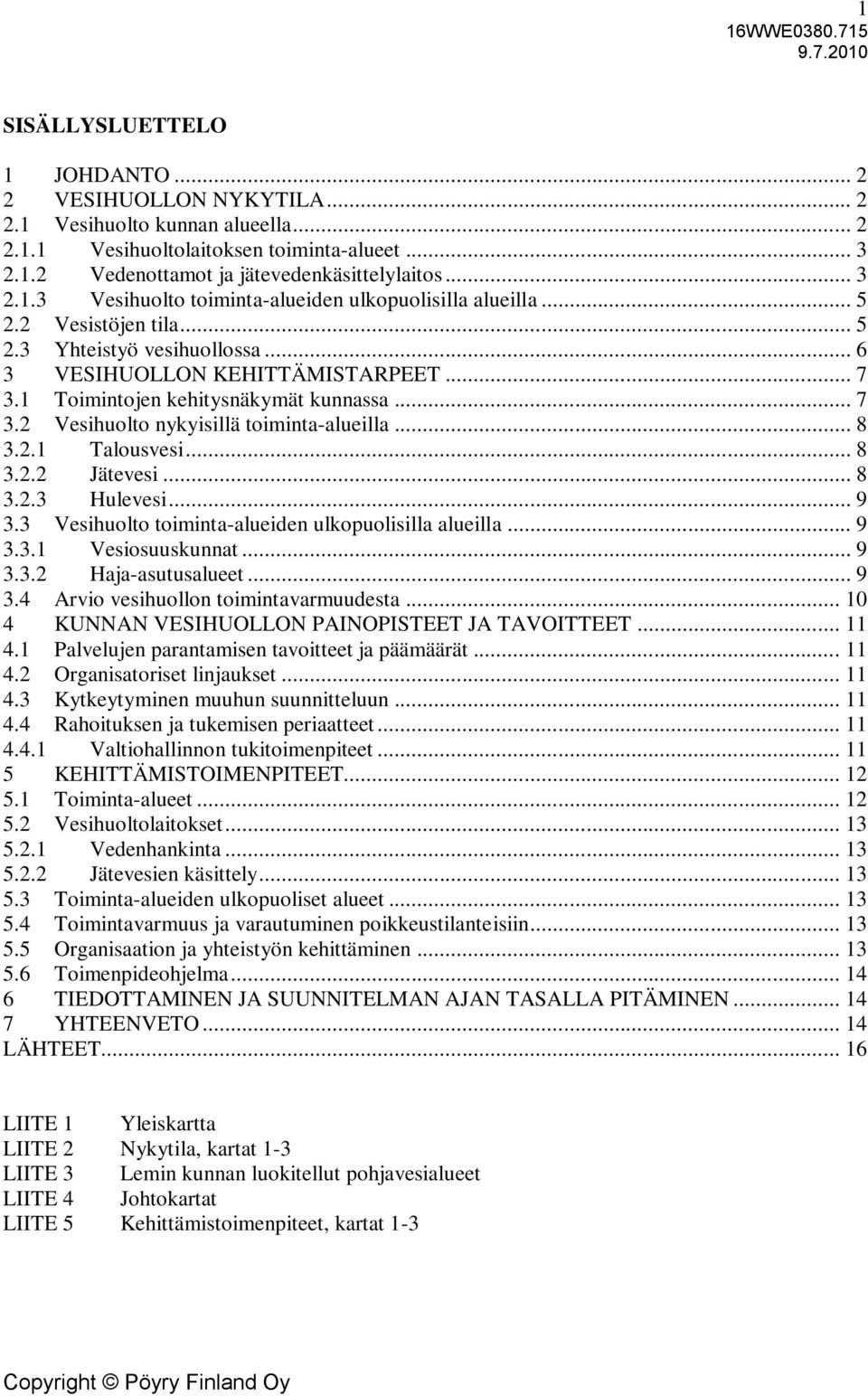 .. 8 3.2.2 Jätevesi... 8 3.2.3 Hulevesi... 9 3.3 Vesihuolto toiminta-alueiden ulkopuolisilla alueilla... 9 3.3.1 Vesiosuuskunnat... 9 3.3.2 Haja-asutusalueet... 9 3.4 Arvio vesihuollon toimintavarmuudesta.