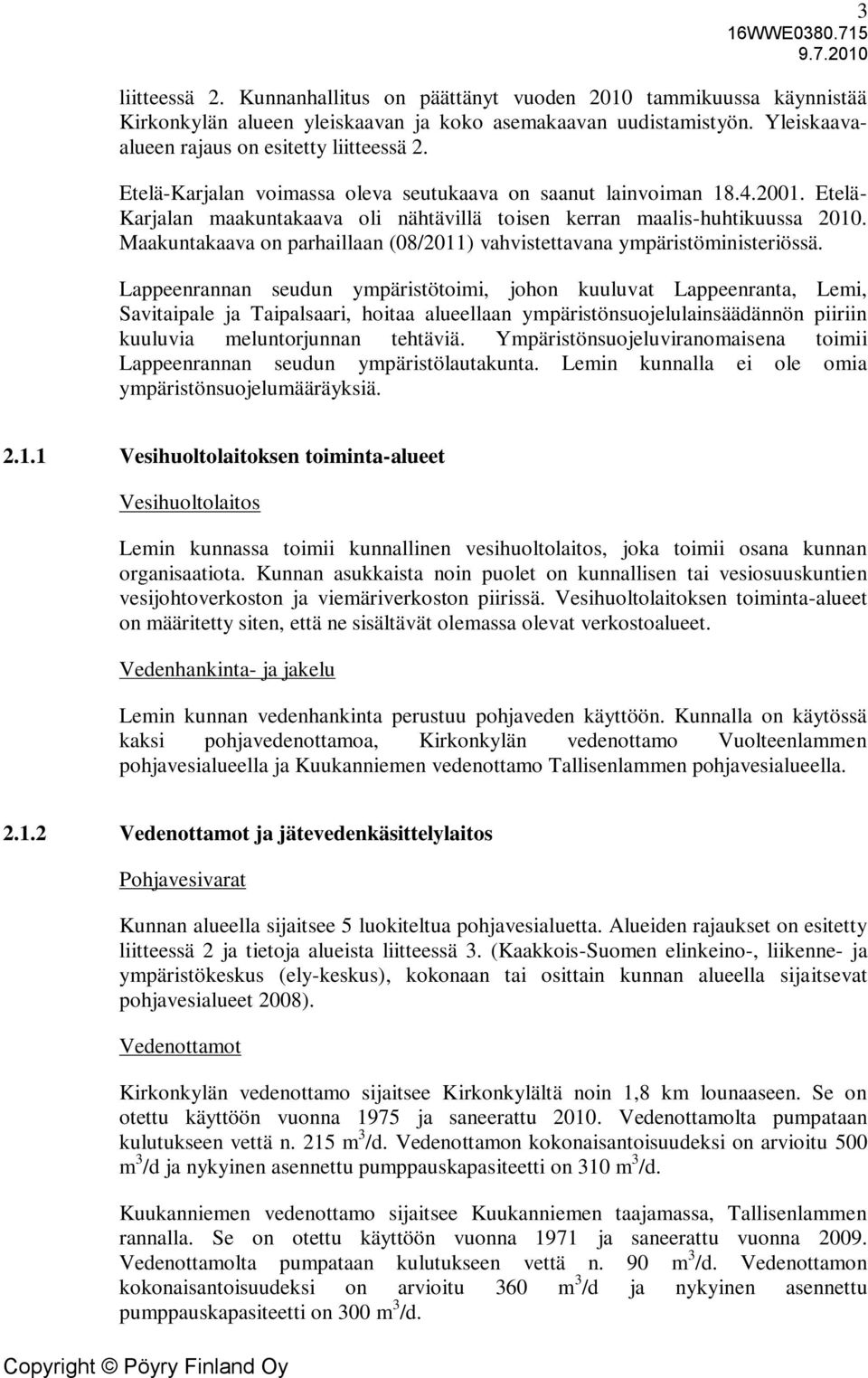 Maakuntakaava on parhaillaan (08/2011) vahvistettavana ympäristöministeriössä.