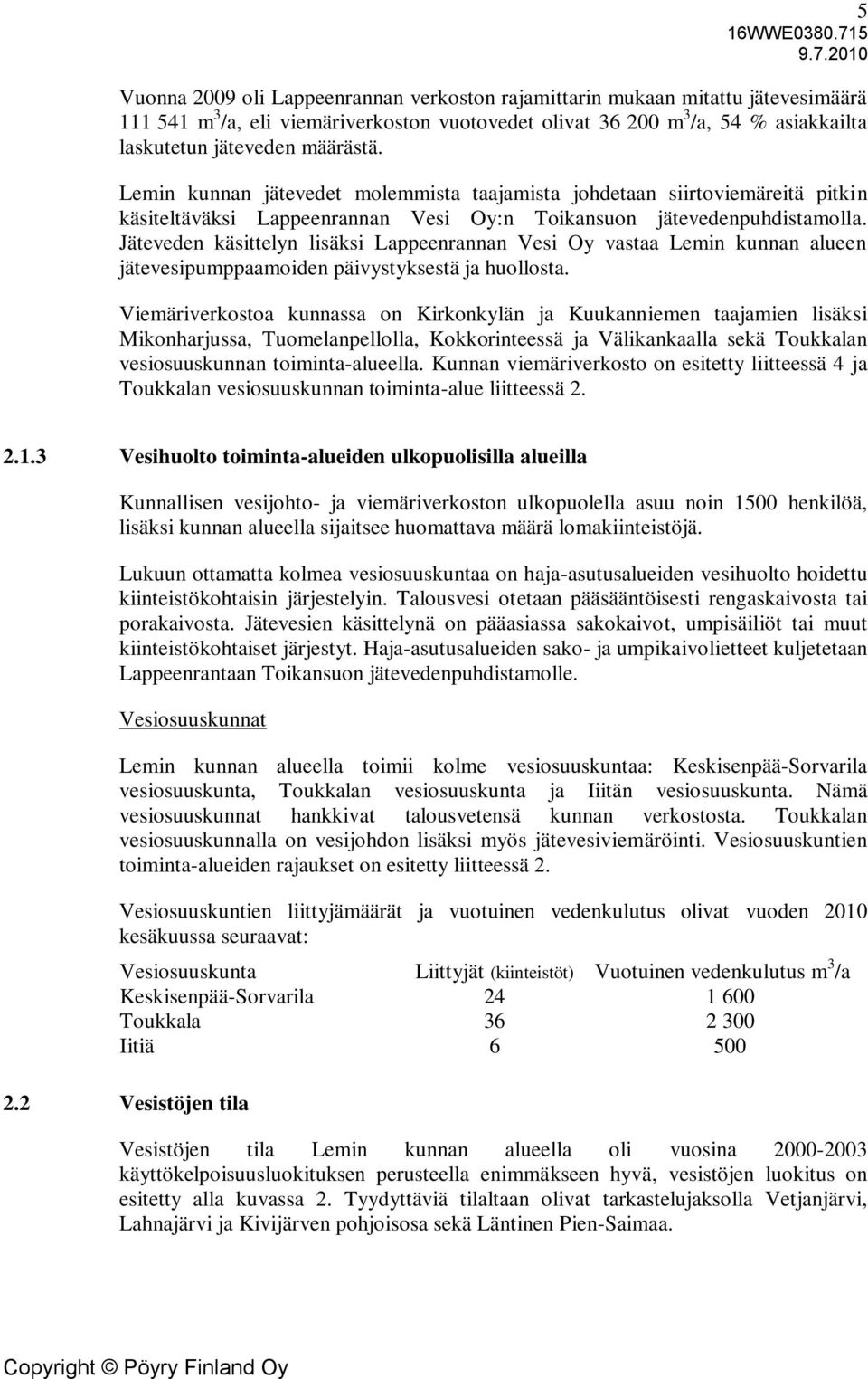 Jäteveden käsittelyn lisäksi Lappeenrannan Vesi Oy vastaa Lemin kunnan alueen jätevesipumppaamoiden päivystyksestä ja huollosta.