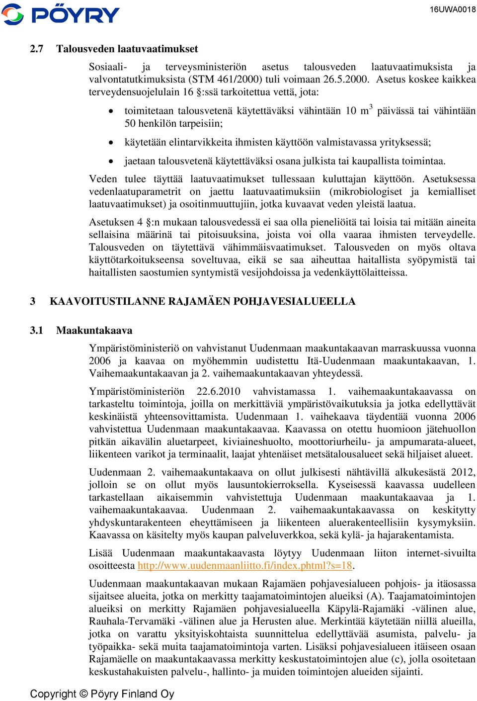 Asetus koskee kaikkea terveydensuojelulain 16 :ssä tarkoitettua vettä, jota: toimitetaan talousvetenä käytettäväksi vähintään 10 m 3 päivässä tai vähintään 50 henkilön tarpeisiin; käytetään