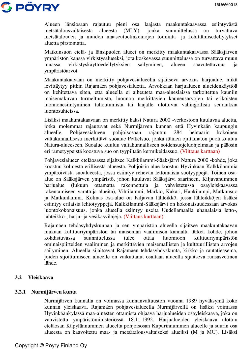 Matkunsuon etelä- ja länsipuolen alueet on merkitty maakuntakaavassa Sääksjärven ympäristön kanssa virkistysalueeksi, jota koskevassa suunnittelussa on turvattava muun muassa