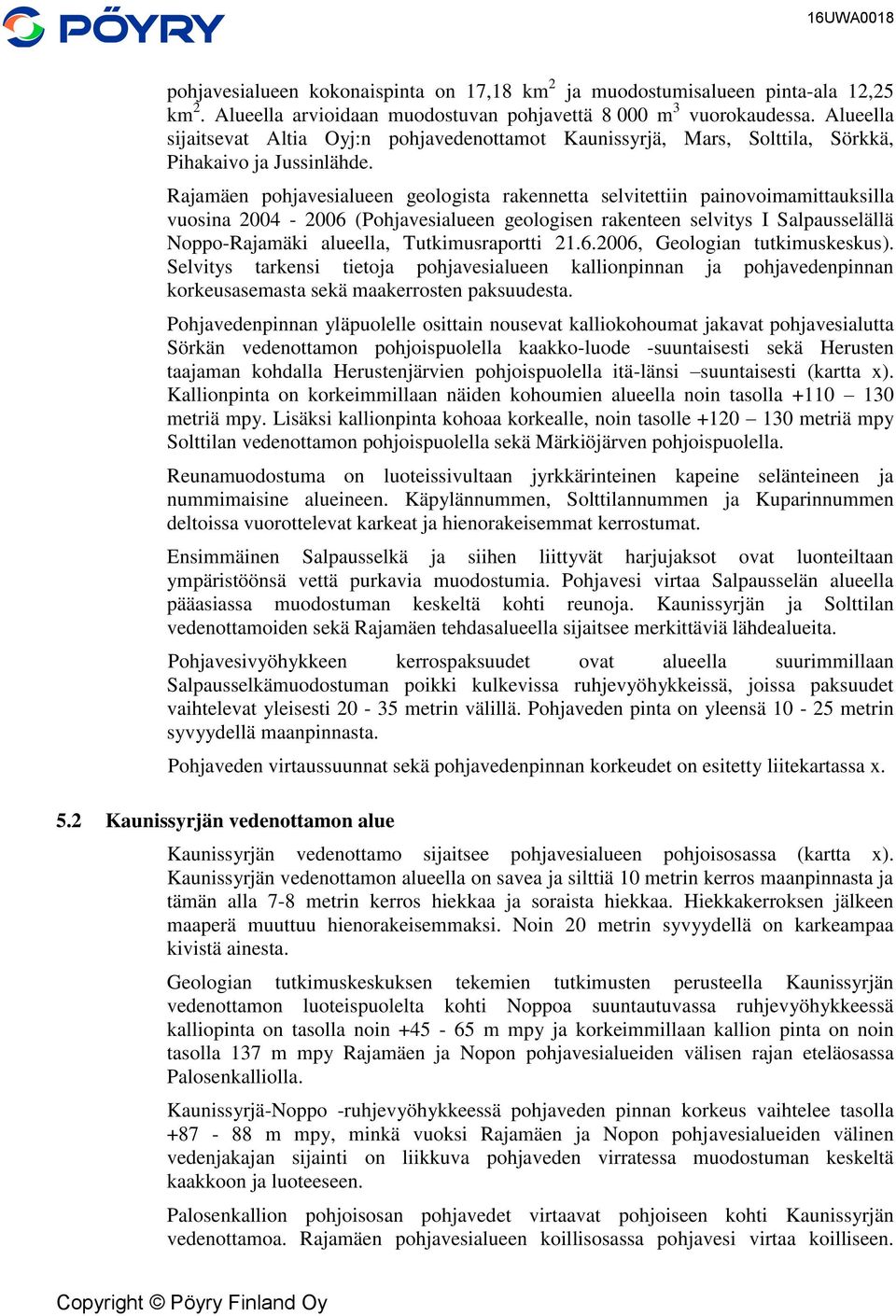 Rajamäen pohjavesialueen geologista rakennetta selvitettiin painovoimamittauksilla vuosina 2004-2006 (Pohjavesialueen geologisen rakenteen selvitys I Salpausselällä Noppo-Rajamäki alueella,