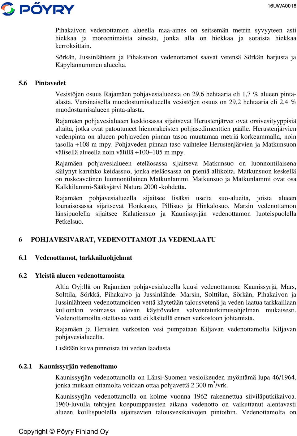 Varsinaisella muodostumisalueella vesistöjen osuus on 29,2 hehtaaria eli 2,4 % muodostumisalueen pinta-alasta.