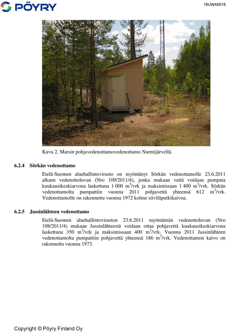 2011 alkaen vedenottoluvan (Nro 109/2011/4), jonka mukaan vettä voidaan pumpata kuukausikeskiarvona laskettuna 1 000 m 3 /vrk ja maksimissaan 1 400 m 3 /vrk.